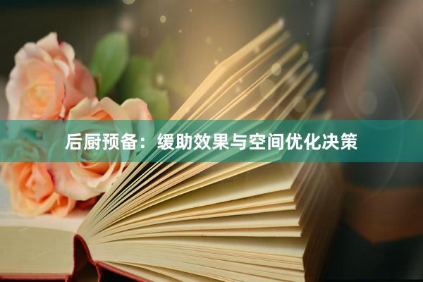 后厨预备:缓助效果与空间优化决策