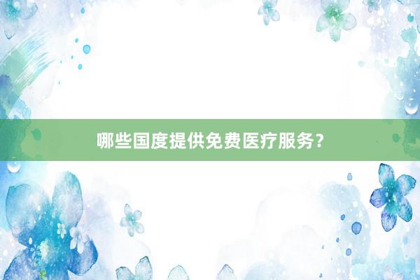 哪些国度提供免费医疗服务?