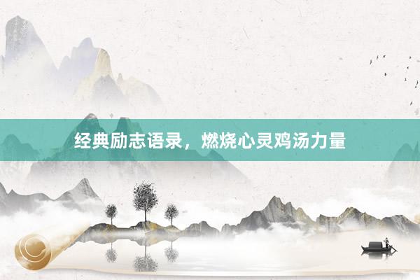 经典励志语录，燃烧心灵鸡汤力量